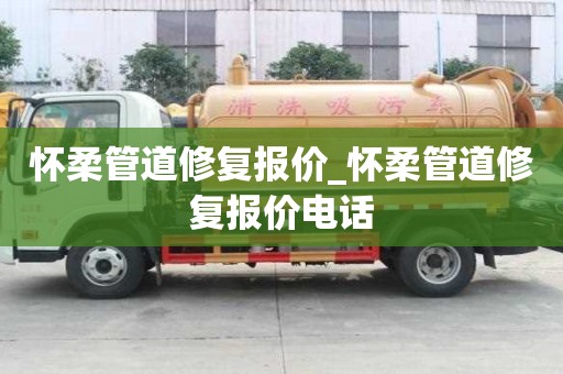 懷柔管道修復報價_懷柔管道修復報價電話