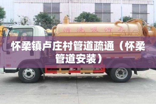 懷柔鎮盧莊村管道疏通（懷柔管道安裝）