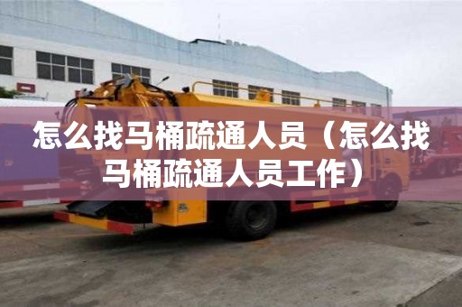 怎么找馬桶疏通人員（怎么找馬桶疏通人員工作）
