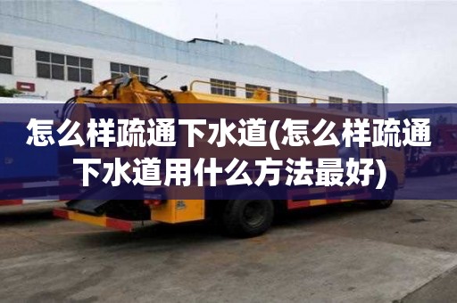 怎么樣疏通下水道(怎么樣疏通下水道用什么方法最好)