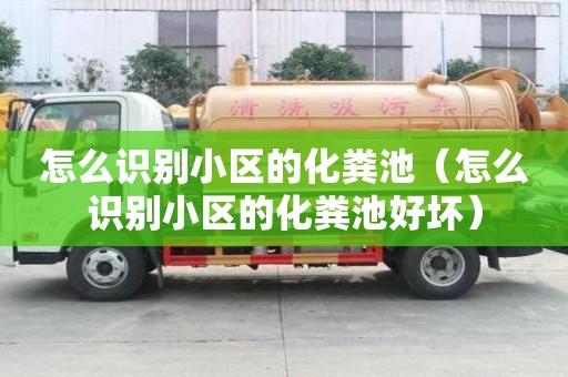 怎么識別小區(qū)的化糞池（怎么識別小區(qū)的化糞池好壞）