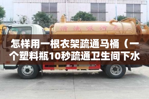 怎樣用一根衣架疏通馬桶（一個塑料瓶10秒疏通衛(wèi)生間下水道）