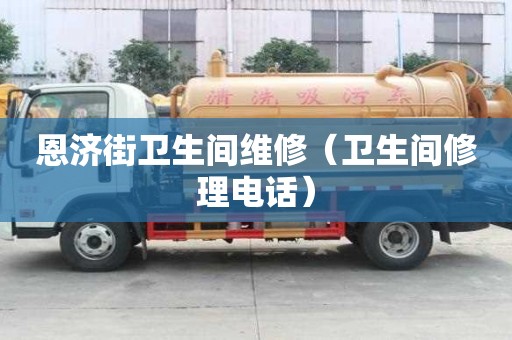 恩濟(jì)街衛(wèi)生間維修（衛(wèi)生間修理電話）