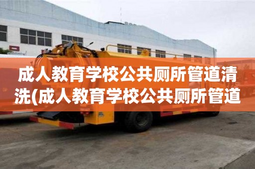 成人教育學(xué)校公共廁所管道清洗(成人教育學(xué)校公共廁所管道清洗流程有哪些)