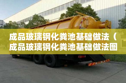 成品玻璃鋼化糞池基礎做法（成品玻璃鋼化糞池基礎做法圖片）