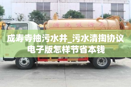 成壽寺抽污水井_污水清掏協議電子版怎樣節省本錢