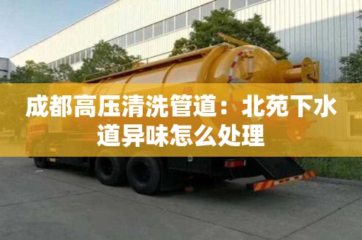 成都高壓清洗管道：北苑下水道異味怎么處理