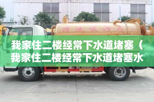 我家住二樓經(jīng)常下水道堵塞(我家住二樓經(jīng)常下水道堵塞水浸會影響運勢嗎) 我家住二樓經(jīng)常下水道堵塞(我家住二樓經(jīng)常下水道堵塞水浸會影響運勢嗎)