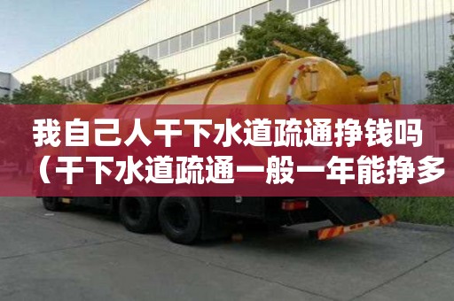 我自己人干下水道疏通掙錢嗎（干下水道疏通一般一年能掙多少錢）