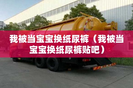 我被當寶寶換紙尿褲（我被當寶寶換紙尿褲貼吧）
