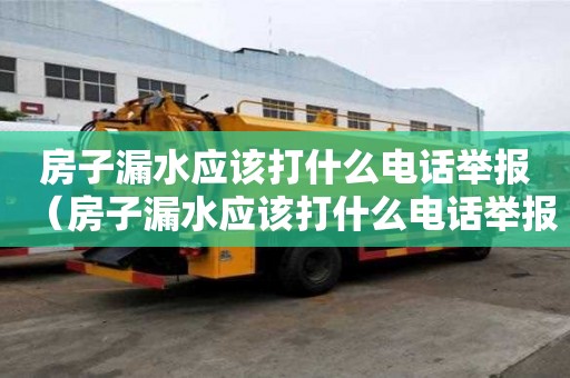 房子漏水應該打什么電話舉報（房子漏水應該打什么電話舉報盧龍）