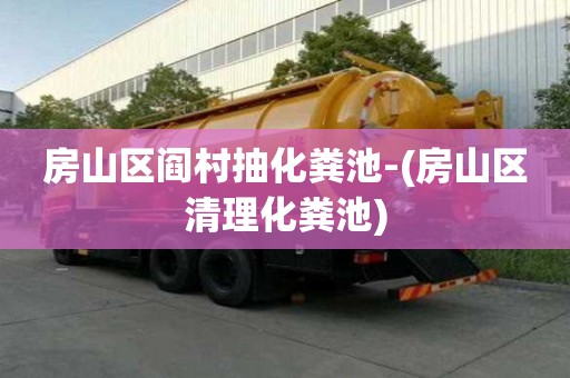 房山區閻村抽化糞池-(房山區清理化糞池)
