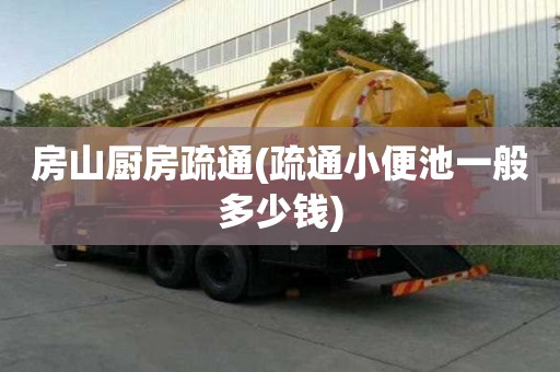 房山廚房疏通(疏通小便池一般多少錢(qián))