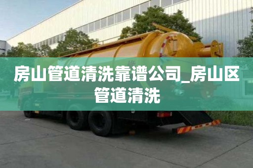 房山管道清洗靠譜公司_房山區管道清洗