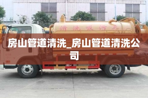 房山管道清洗_房山管道清洗公司