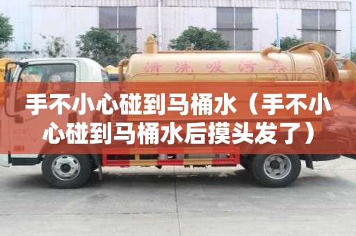 手不小心碰到馬桶水（手不小心碰到馬桶水后摸頭發了）