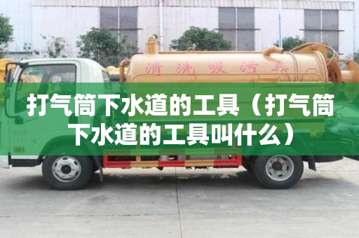 打氣筒下水道的工具（打氣筒下水道的工具叫什么）
