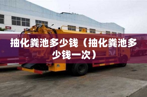 抽化糞池多少錢（抽化糞池多少錢一次）