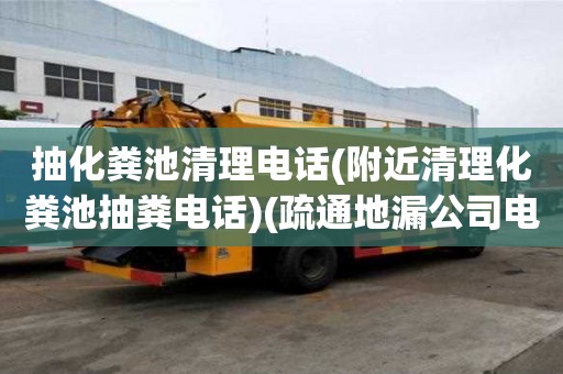 抽化糞池清理電話(附近清理化糞池抽糞電話)(疏通地漏公司電話)