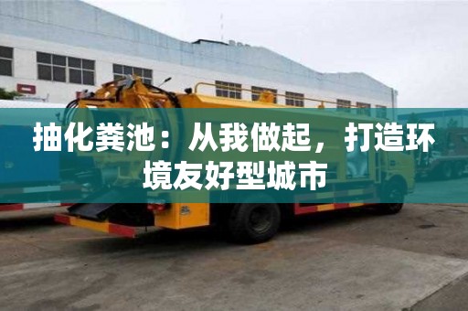 抽化糞池：從我做起，打造環(huán)境友好型城市