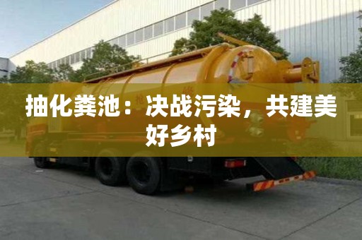 抽化糞池：決戰污染，共建美好鄉村