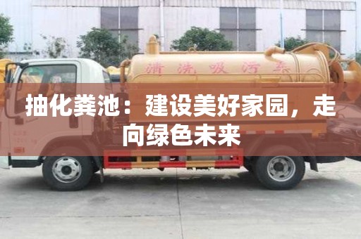 抽化糞池：建設美好家園，走向綠色未來
