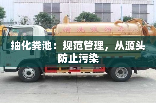 抽化糞池：規(guī)范管理，從源頭防止污染