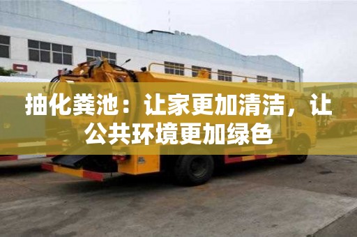 抽化糞池：讓家更加清潔，讓公共環境更加綠色