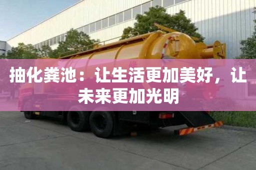 抽化糞池：讓生活更加美好，讓未來(lái)更加光明