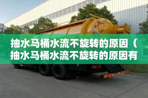 抽水馬桶水流不旋轉(zhuǎn)的原因（抽水馬桶水流不旋轉(zhuǎn)的原因有哪些）