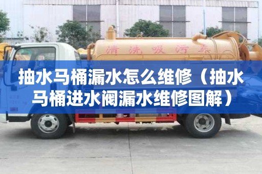 抽水馬桶漏水怎么維修（抽水馬桶進水閥漏水維修圖解）