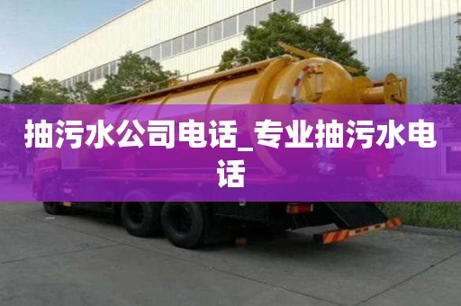 抽污水公司電話_專業抽污水電話