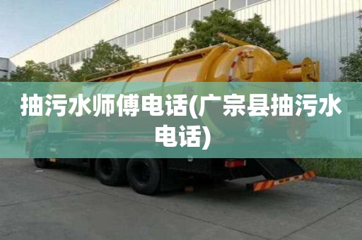 抽污水師傅電話(廣宗縣抽污水電話)