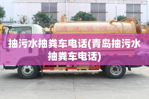 抽污水抽糞車電話(青島抽污水抽糞車電話)