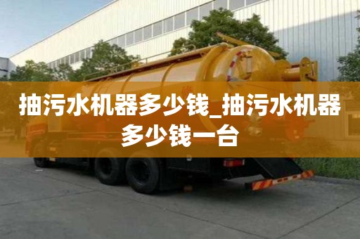 抽污水機器多少錢_抽污水機器多少錢一臺