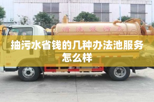 抽污水省錢的幾種辦法池服務怎么樣