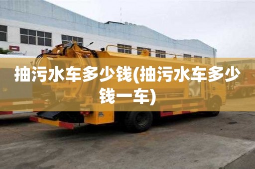 抽污水車多少錢(抽污水車多少錢一車)