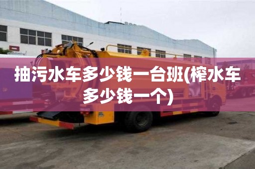 抽污水車多少錢一臺班(榨水車多少錢一個)