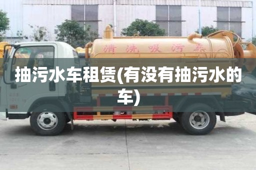 抽污水車租賃(有沒有抽污水的車)