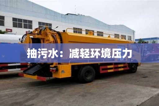 抽污水:減輕環(huán)境壓力 抽污水:減輕環(huán)境壓力