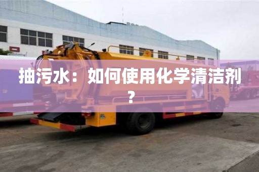 抽污水：如何使用化學清潔劑？