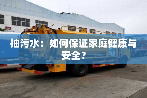 抽污水：如何保證家庭健康與安全？