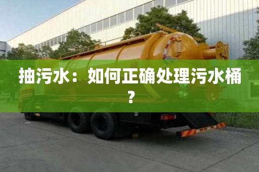 抽污水：如何正確處理污水桶？
