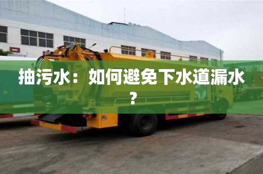 抽污水：如何避免下水道漏水？