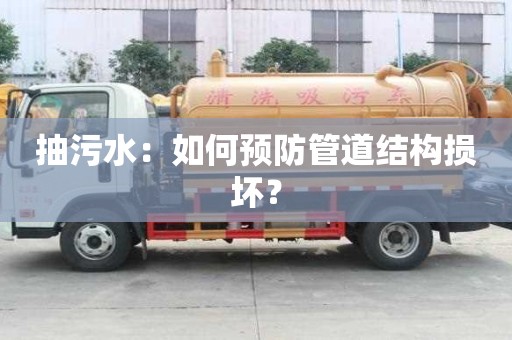 抽污水：如何預(yù)防管道結(jié)構(gòu)損壞？