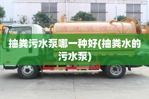 抽糞污水泵哪一種好(抽糞水的污水泵)