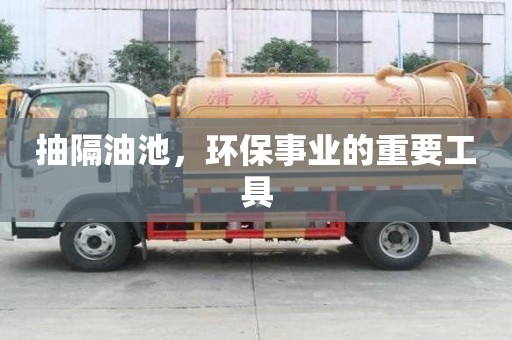 抽隔油池，環保事業的重要工具