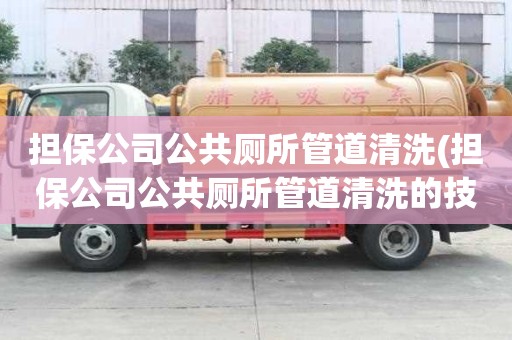 擔保公司公共廁所管道清洗(擔保公司公共廁所管道清洗的技巧)