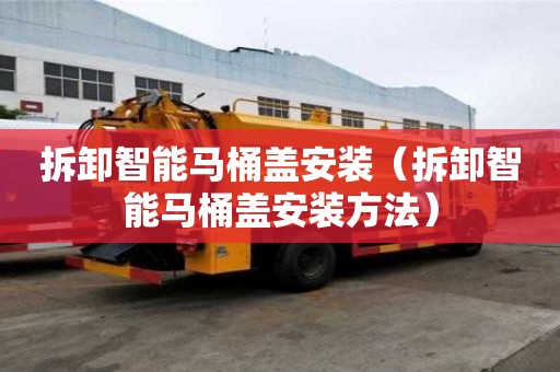 拆卸智能馬桶蓋安裝（拆卸智能馬桶蓋安裝方法）