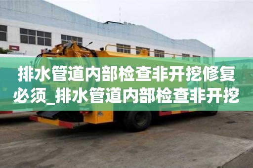 排水管道內(nèi)部檢查非開挖修復必須_排水管道內(nèi)部檢查非開挖修復必須滿足什么要求